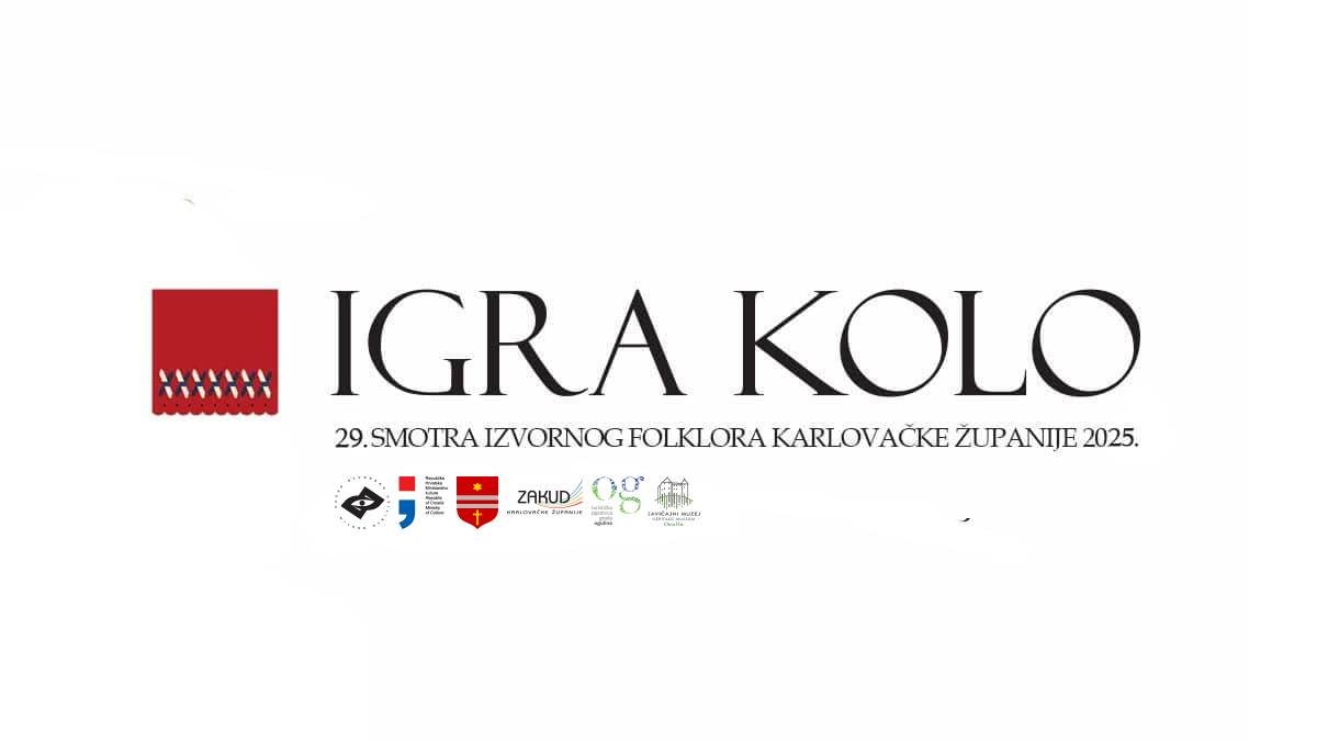 PROGRAM 29. SMOTRE IZVORNOG FOLKLORA KARLOVAČKE ŽUPANIJE IGRA KOLO